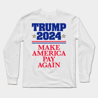 TRUMP 2024: Make America Pay Again (light backgrounds) Long Sleeve T-Shirt